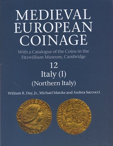 William R. Day Jr., Michael Matzke, Andrea Saccocci, Medieval European Coinage with a Catalogue of the Coins in the Fitzwilliam Museum, Cambridge. Bd. 12: Italy (I) (Northern Italy). Cambridge University Press, Cambridge 2016. 1135 S. mit 80 Tafeln und Abbildungen und Karten in Schwarz-Weiß, 25,3 x 19,7 cm. Hardcover. ISBN: 978-0-521-26021-3. GBP 175.